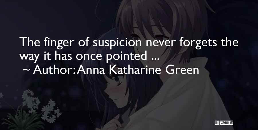 Anna Katharine Green Quotes: The Finger Of Suspicion Never Forgets The Way It Has Once Pointed ...