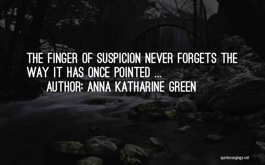 Anna Katharine Green Quotes: The Finger Of Suspicion Never Forgets The Way It Has Once Pointed ...