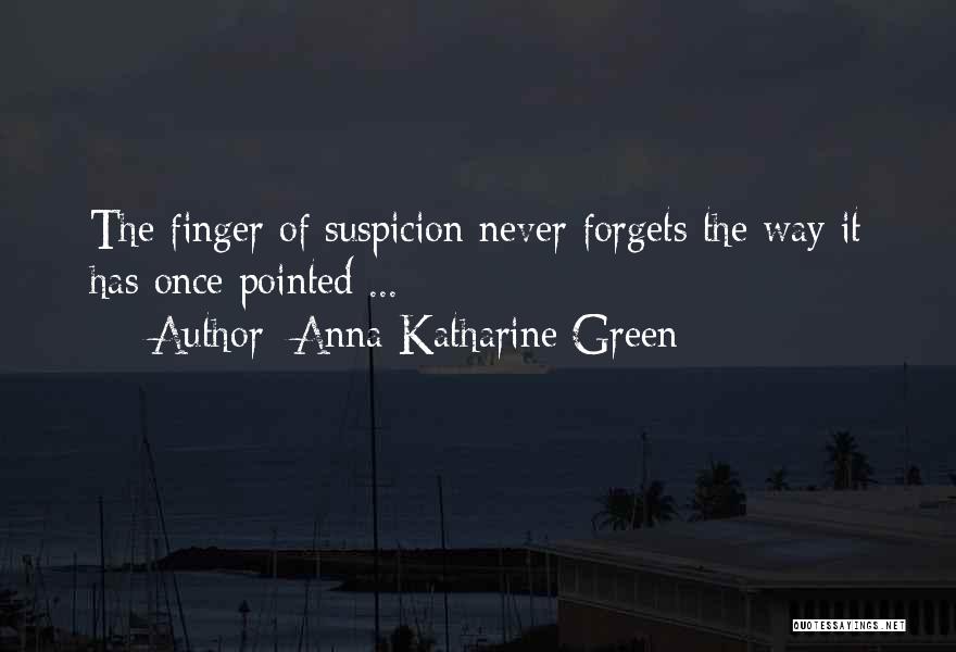 Anna Katharine Green Quotes: The Finger Of Suspicion Never Forgets The Way It Has Once Pointed ...