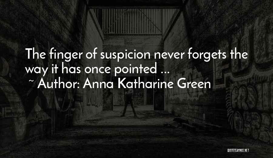Anna Katharine Green Quotes: The Finger Of Suspicion Never Forgets The Way It Has Once Pointed ...