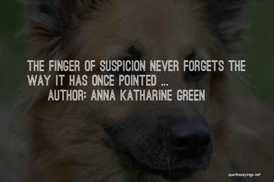 Anna Katharine Green Quotes: The Finger Of Suspicion Never Forgets The Way It Has Once Pointed ...