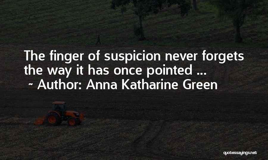 Anna Katharine Green Quotes: The Finger Of Suspicion Never Forgets The Way It Has Once Pointed ...