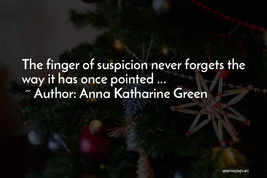 Anna Katharine Green Quotes: The Finger Of Suspicion Never Forgets The Way It Has Once Pointed ...