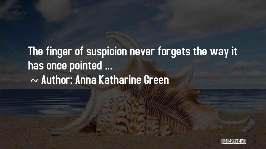 Anna Katharine Green Quotes: The Finger Of Suspicion Never Forgets The Way It Has Once Pointed ...