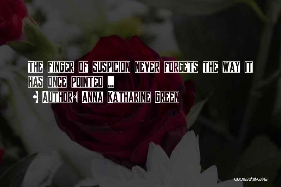 Anna Katharine Green Quotes: The Finger Of Suspicion Never Forgets The Way It Has Once Pointed ...