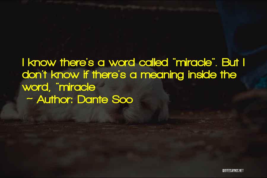 Dante Soo Quotes: I Know There's A Word Called Miracle. But I Don't Know If There's A Meaning Inside The Word, Miracle