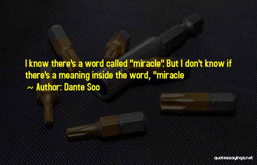 Dante Soo Quotes: I Know There's A Word Called Miracle. But I Don't Know If There's A Meaning Inside The Word, Miracle