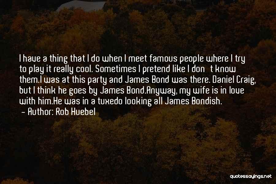 Rob Huebel Quotes: I Have A Thing That I Do When I Meet Famous People Where I Try To Play It Really Cool.