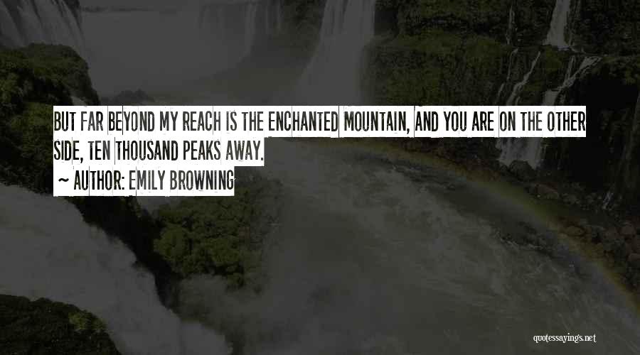 Emily Browning Quotes: But Far Beyond My Reach Is The Enchanted Mountain, And You Are On The Other Side, Ten Thousand Peaks Away.