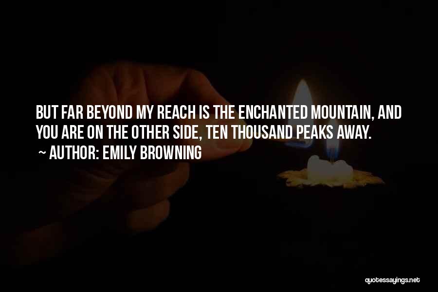 Emily Browning Quotes: But Far Beyond My Reach Is The Enchanted Mountain, And You Are On The Other Side, Ten Thousand Peaks Away.
