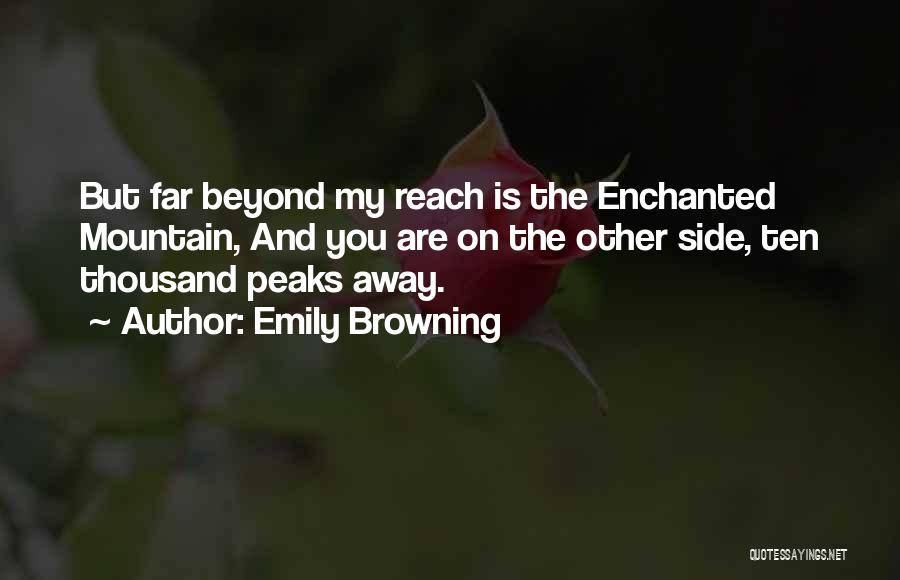 Emily Browning Quotes: But Far Beyond My Reach Is The Enchanted Mountain, And You Are On The Other Side, Ten Thousand Peaks Away.