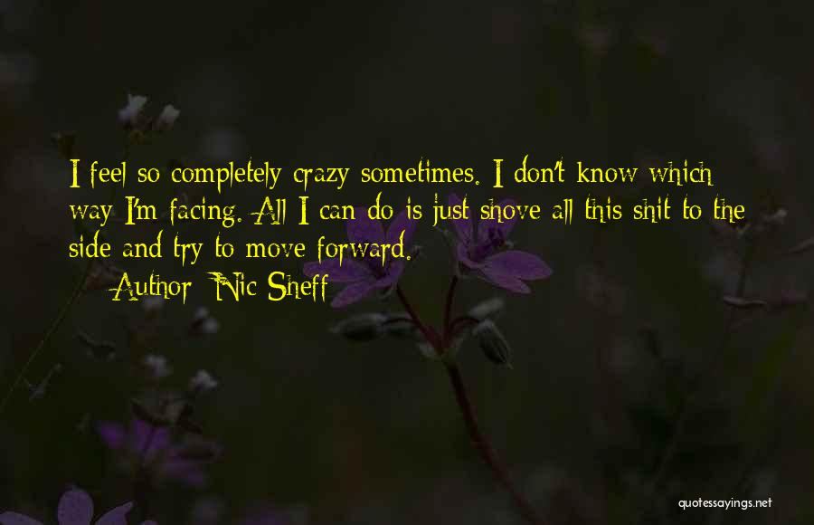 Nic Sheff Quotes: I Feel So Completely Crazy Sometimes. I Don't Know Which Way I'm Facing. All I Can Do Is Just Shove