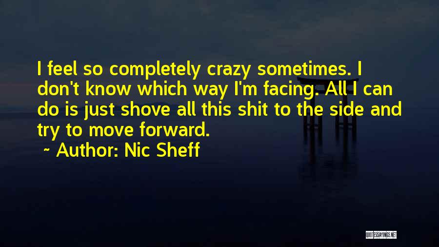 Nic Sheff Quotes: I Feel So Completely Crazy Sometimes. I Don't Know Which Way I'm Facing. All I Can Do Is Just Shove