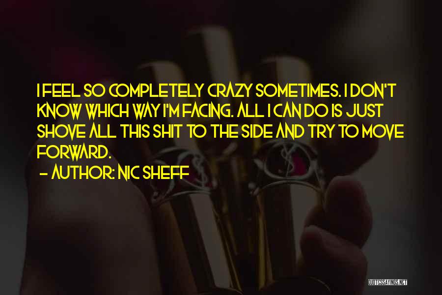 Nic Sheff Quotes: I Feel So Completely Crazy Sometimes. I Don't Know Which Way I'm Facing. All I Can Do Is Just Shove