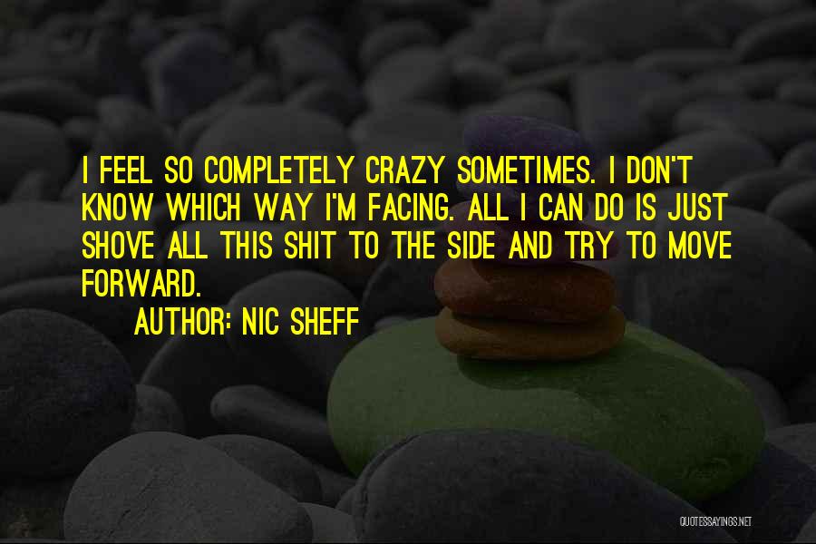 Nic Sheff Quotes: I Feel So Completely Crazy Sometimes. I Don't Know Which Way I'm Facing. All I Can Do Is Just Shove