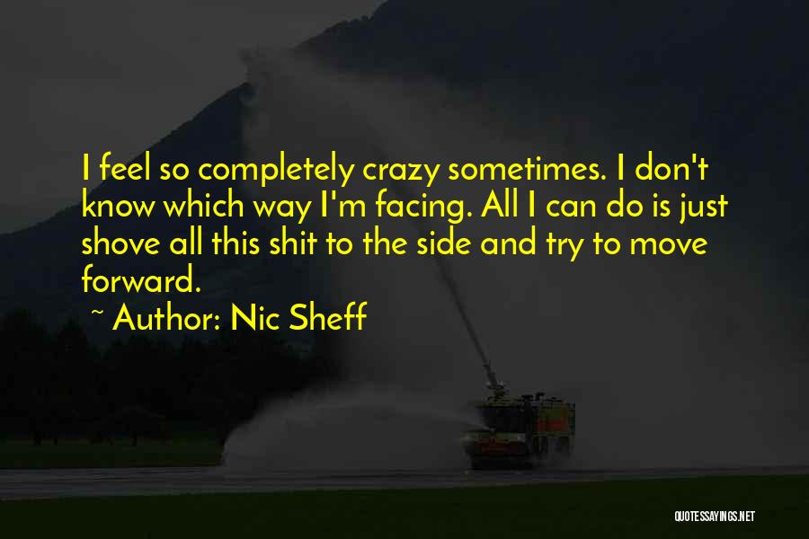 Nic Sheff Quotes: I Feel So Completely Crazy Sometimes. I Don't Know Which Way I'm Facing. All I Can Do Is Just Shove