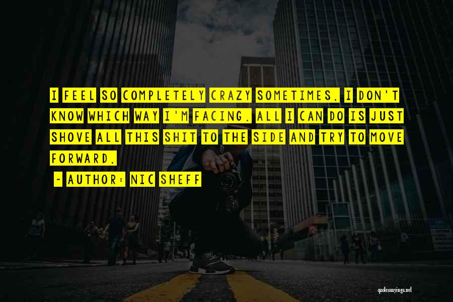 Nic Sheff Quotes: I Feel So Completely Crazy Sometimes. I Don't Know Which Way I'm Facing. All I Can Do Is Just Shove