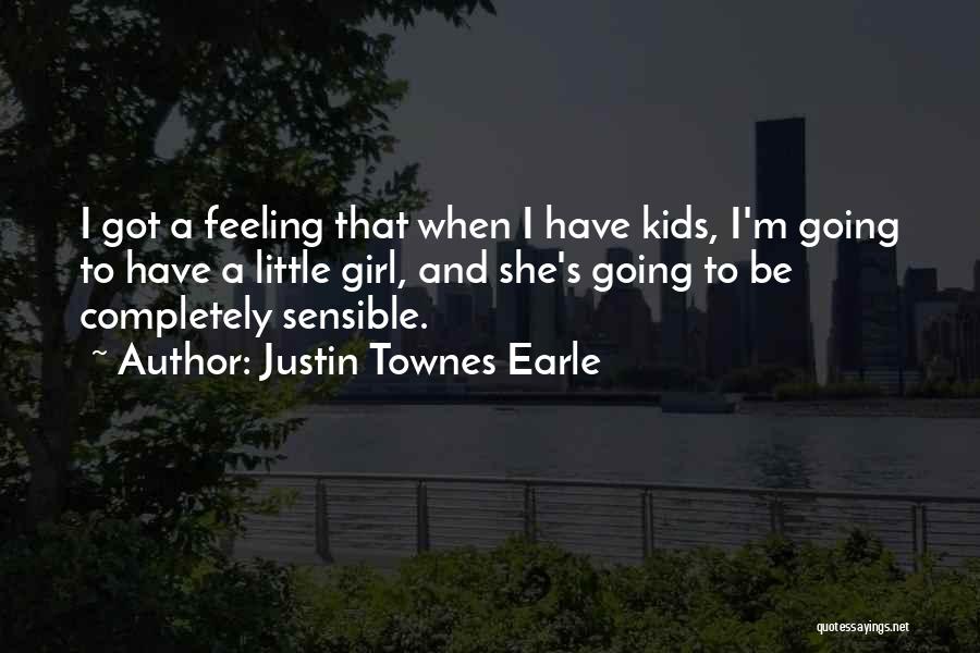 Justin Townes Earle Quotes: I Got A Feeling That When I Have Kids, I'm Going To Have A Little Girl, And She's Going To