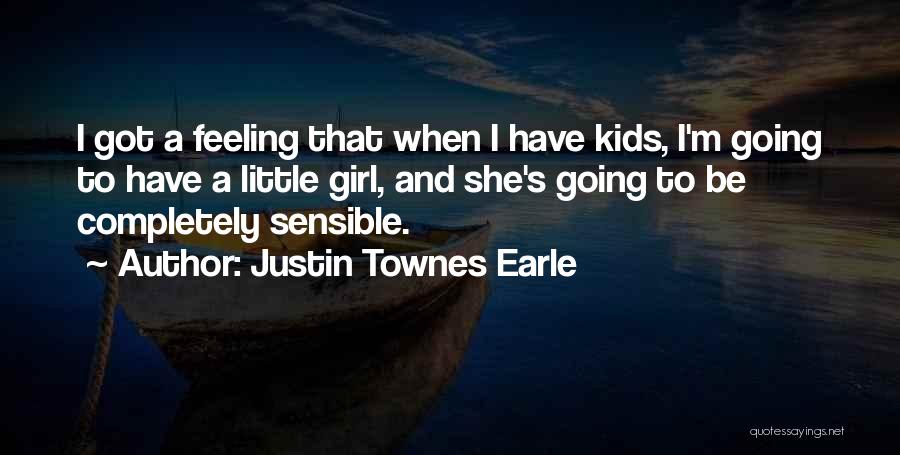 Justin Townes Earle Quotes: I Got A Feeling That When I Have Kids, I'm Going To Have A Little Girl, And She's Going To