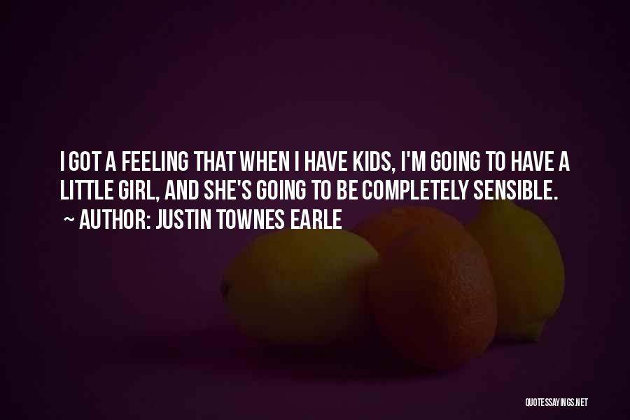 Justin Townes Earle Quotes: I Got A Feeling That When I Have Kids, I'm Going To Have A Little Girl, And She's Going To