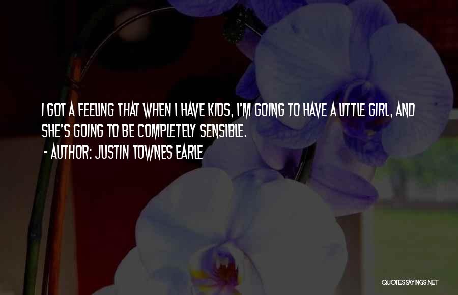 Justin Townes Earle Quotes: I Got A Feeling That When I Have Kids, I'm Going To Have A Little Girl, And She's Going To