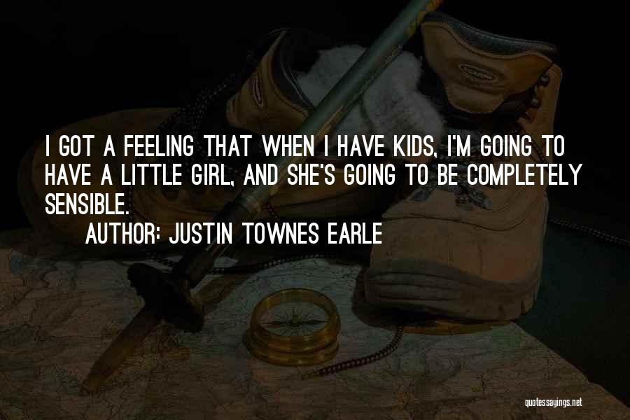 Justin Townes Earle Quotes: I Got A Feeling That When I Have Kids, I'm Going To Have A Little Girl, And She's Going To