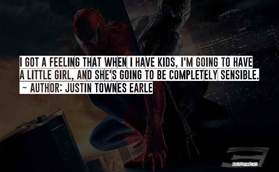 Justin Townes Earle Quotes: I Got A Feeling That When I Have Kids, I'm Going To Have A Little Girl, And She's Going To