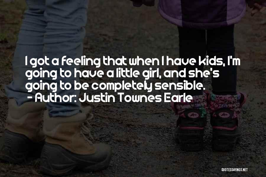 Justin Townes Earle Quotes: I Got A Feeling That When I Have Kids, I'm Going To Have A Little Girl, And She's Going To