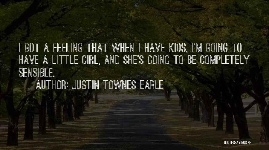 Justin Townes Earle Quotes: I Got A Feeling That When I Have Kids, I'm Going To Have A Little Girl, And She's Going To
