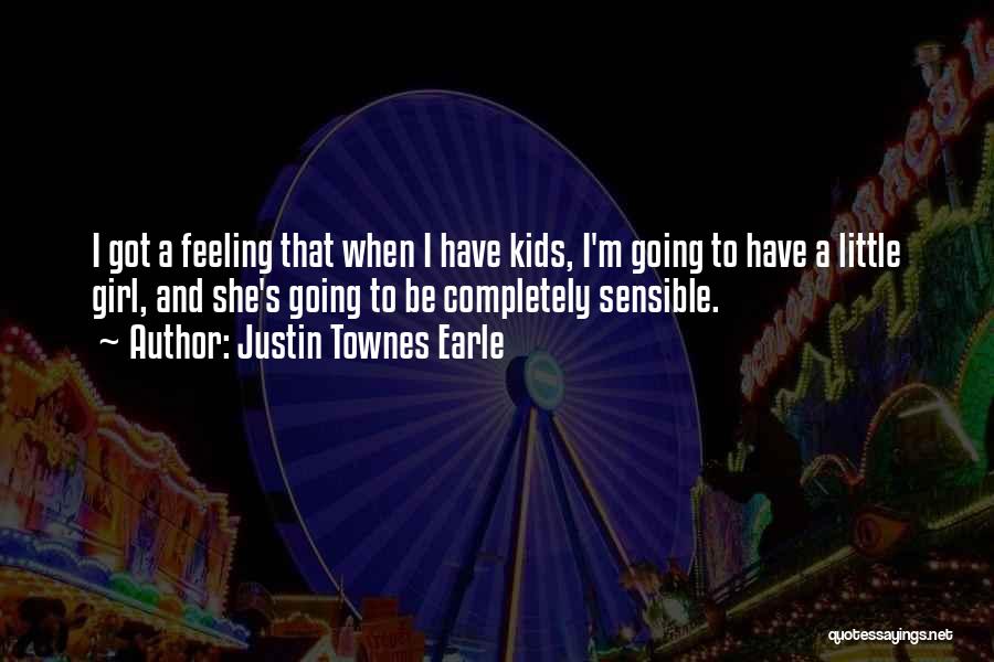 Justin Townes Earle Quotes: I Got A Feeling That When I Have Kids, I'm Going To Have A Little Girl, And She's Going To