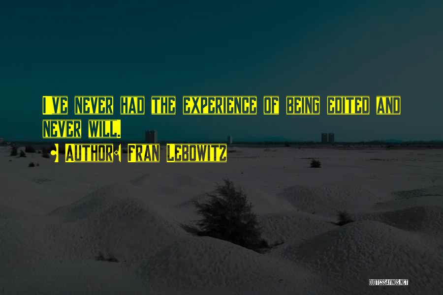Fran Lebowitz Quotes: I've Never Had The Experience Of Being Edited And Never Will.