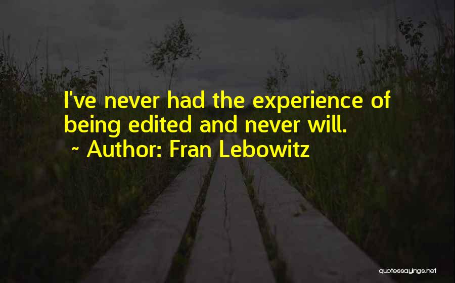 Fran Lebowitz Quotes: I've Never Had The Experience Of Being Edited And Never Will.