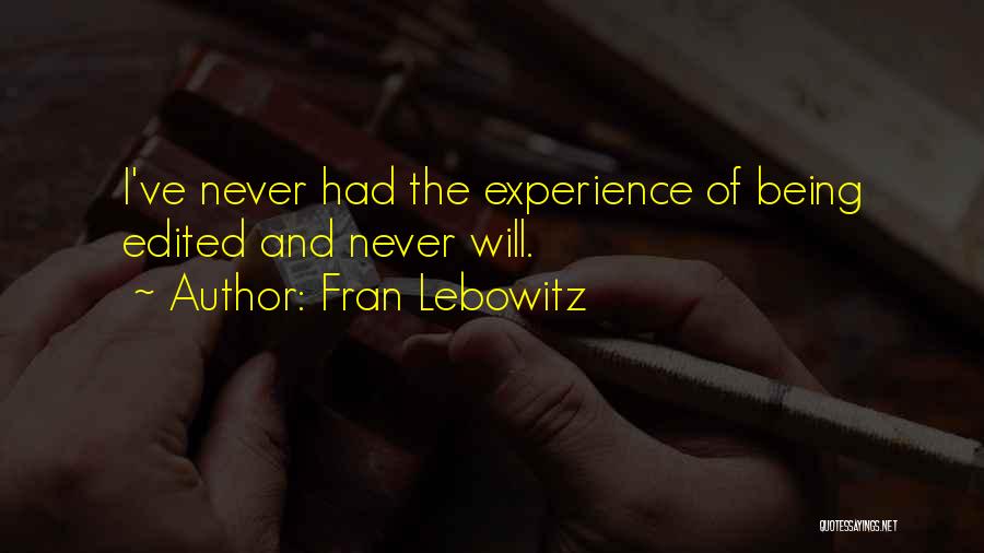 Fran Lebowitz Quotes: I've Never Had The Experience Of Being Edited And Never Will.
