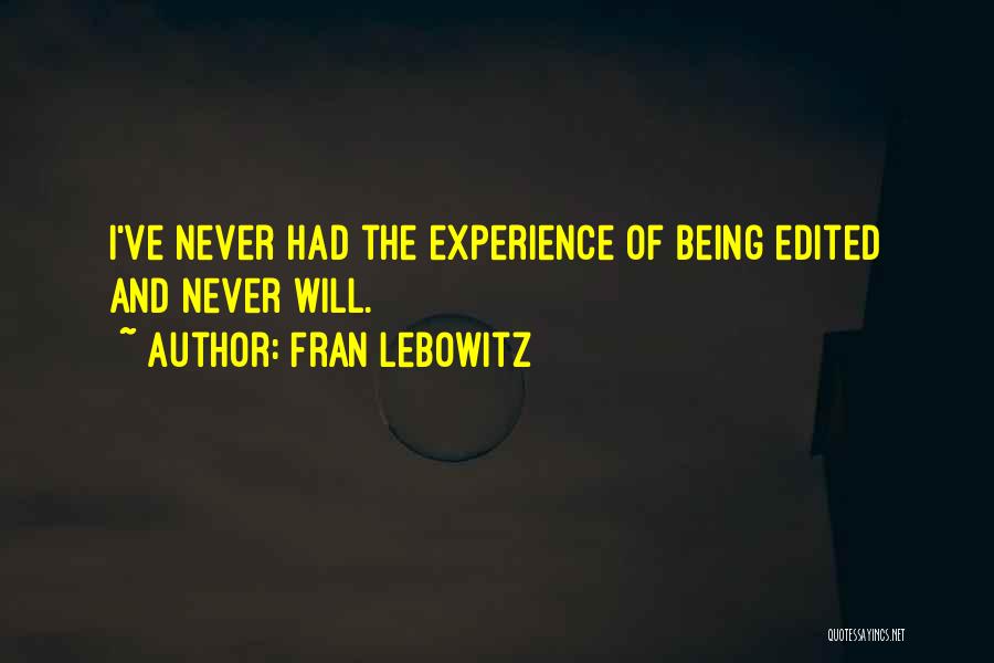 Fran Lebowitz Quotes: I've Never Had The Experience Of Being Edited And Never Will.