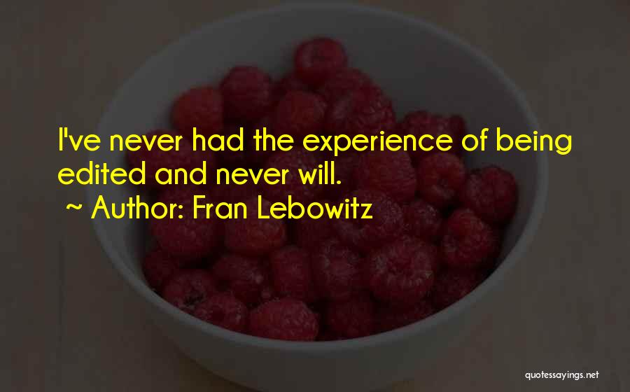 Fran Lebowitz Quotes: I've Never Had The Experience Of Being Edited And Never Will.
