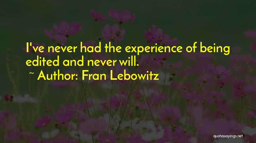 Fran Lebowitz Quotes: I've Never Had The Experience Of Being Edited And Never Will.