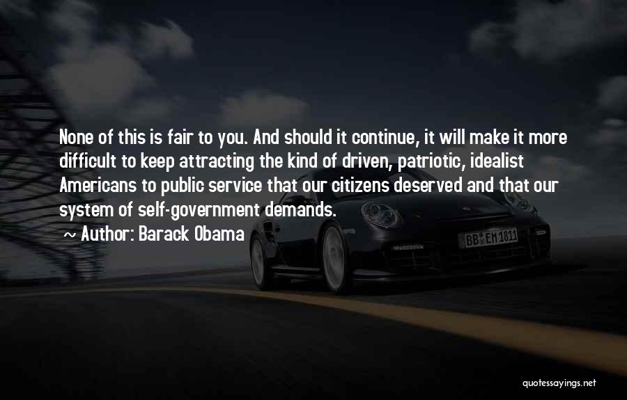 Barack Obama Quotes: None Of This Is Fair To You. And Should It Continue, It Will Make It More Difficult To Keep Attracting