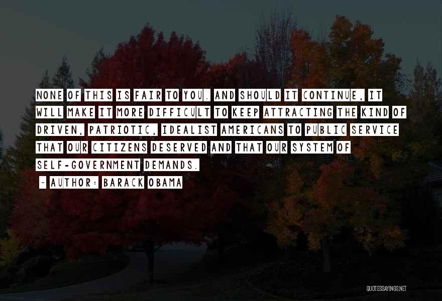 Barack Obama Quotes: None Of This Is Fair To You. And Should It Continue, It Will Make It More Difficult To Keep Attracting
