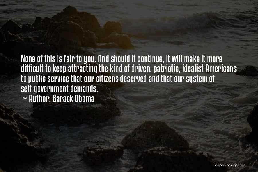 Barack Obama Quotes: None Of This Is Fair To You. And Should It Continue, It Will Make It More Difficult To Keep Attracting