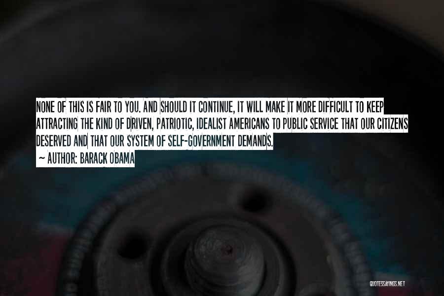 Barack Obama Quotes: None Of This Is Fair To You. And Should It Continue, It Will Make It More Difficult To Keep Attracting