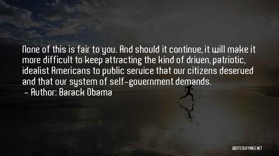 Barack Obama Quotes: None Of This Is Fair To You. And Should It Continue, It Will Make It More Difficult To Keep Attracting