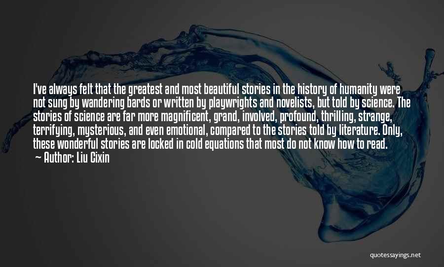 Liu Cixin Quotes: I've Always Felt That The Greatest And Most Beautiful Stories In The History Of Humanity Were Not Sung By Wandering