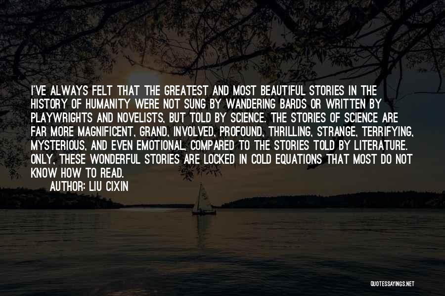 Liu Cixin Quotes: I've Always Felt That The Greatest And Most Beautiful Stories In The History Of Humanity Were Not Sung By Wandering