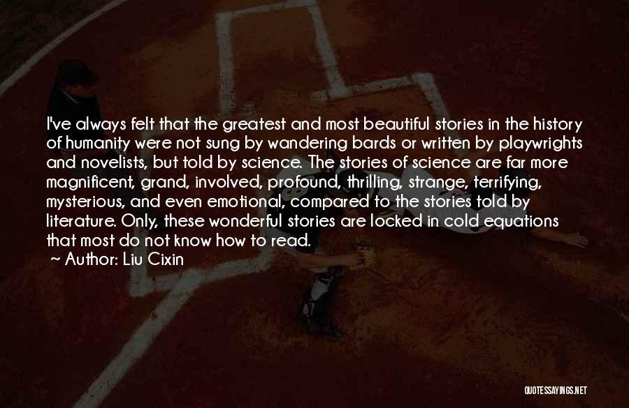 Liu Cixin Quotes: I've Always Felt That The Greatest And Most Beautiful Stories In The History Of Humanity Were Not Sung By Wandering