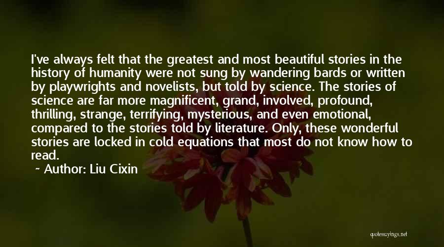 Liu Cixin Quotes: I've Always Felt That The Greatest And Most Beautiful Stories In The History Of Humanity Were Not Sung By Wandering