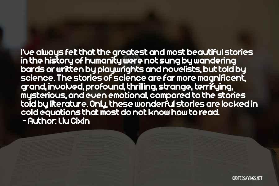 Liu Cixin Quotes: I've Always Felt That The Greatest And Most Beautiful Stories In The History Of Humanity Were Not Sung By Wandering