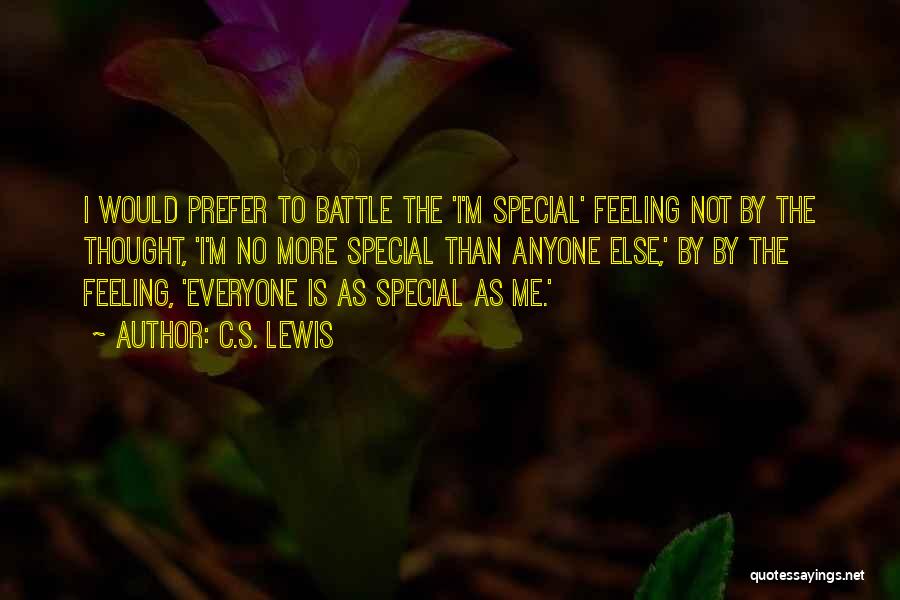 C.S. Lewis Quotes: I Would Prefer To Battle The 'i'm Special' Feeling Not By The Thought, 'i'm No More Special Than Anyone Else,'