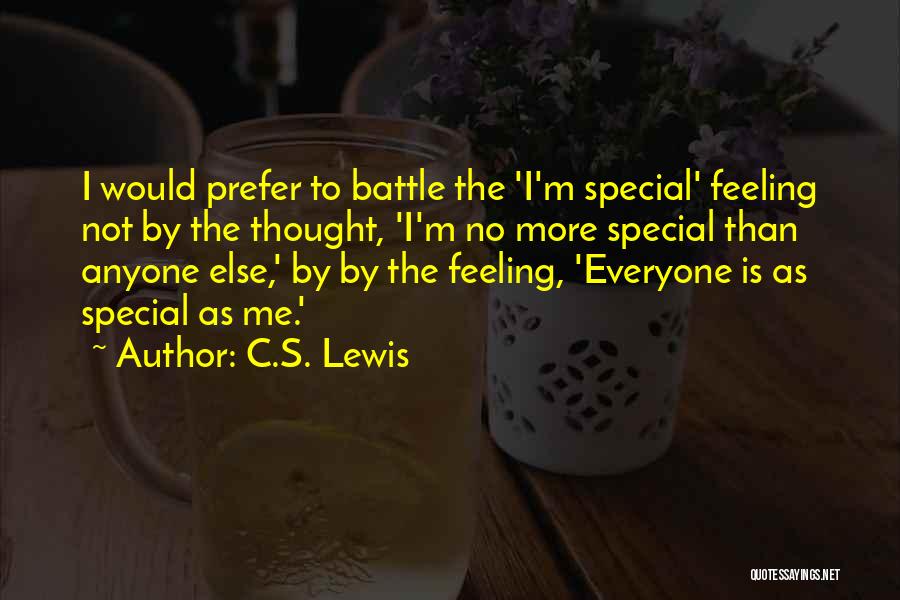 C.S. Lewis Quotes: I Would Prefer To Battle The 'i'm Special' Feeling Not By The Thought, 'i'm No More Special Than Anyone Else,'