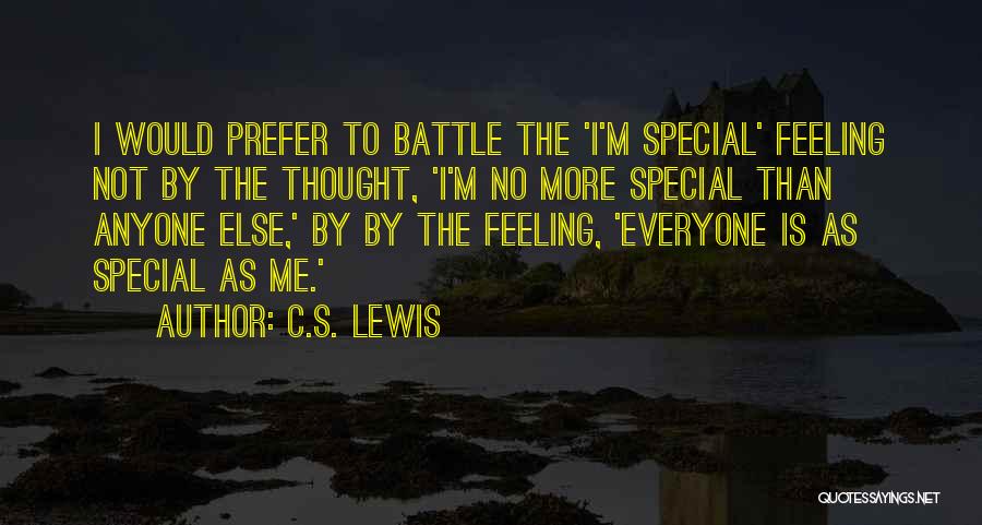 C.S. Lewis Quotes: I Would Prefer To Battle The 'i'm Special' Feeling Not By The Thought, 'i'm No More Special Than Anyone Else,'