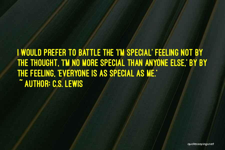 C.S. Lewis Quotes: I Would Prefer To Battle The 'i'm Special' Feeling Not By The Thought, 'i'm No More Special Than Anyone Else,'